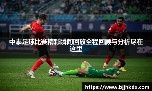 中泰足球比赛精彩瞬间回放全程回顾与分析尽在这里