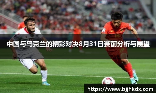 中国与乌克兰的精彩对决8月31日赛前分析与展望