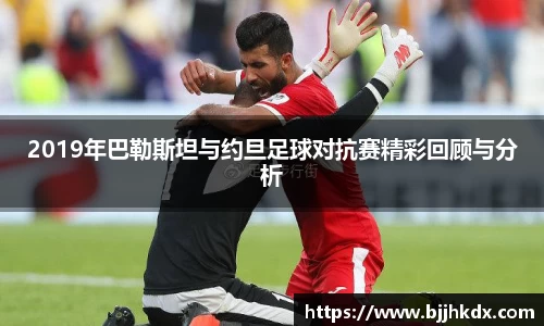 2019年巴勒斯坦与约旦足球对抗赛精彩回顾与分析