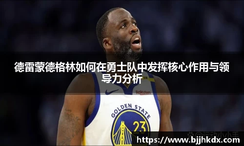 德雷蒙德格林如何在勇士队中发挥核心作用与领导力分析