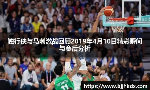独行侠与马刺激战回顾2019年4月10日精彩瞬间与赛后分析